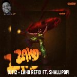 Dj112 – Laho Refix Ft. Shallipopi